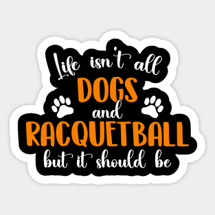 Life Isn't All Dogs and Racquetball But It Should Be Funny Racquetball Player Sticker